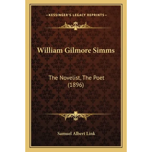 William Gilmore Simms: The Novelist, The Poet (1896) - Paperback