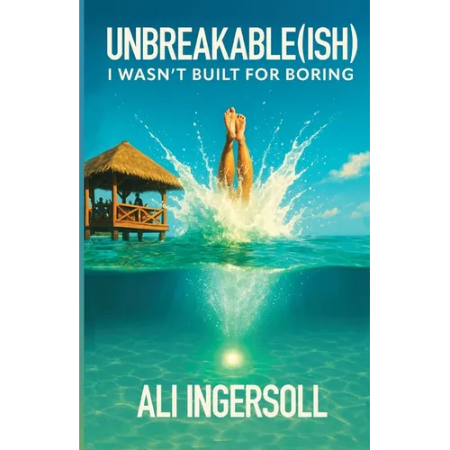 Unbreakable (ish): I Wasn't Built For Boring - Paperback