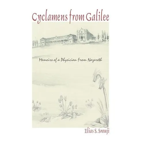 Cyclamens from Galilee: Memoirs of a Physician from Nazareth - Hardcover