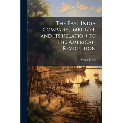 The East India Company, 1600-1774, and its Relation to the American Revolution - Paperback