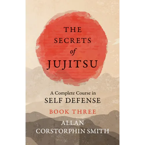 The Secrets of Jujitsu - A Complete Course in Self Defense - Book Three - Paperback
