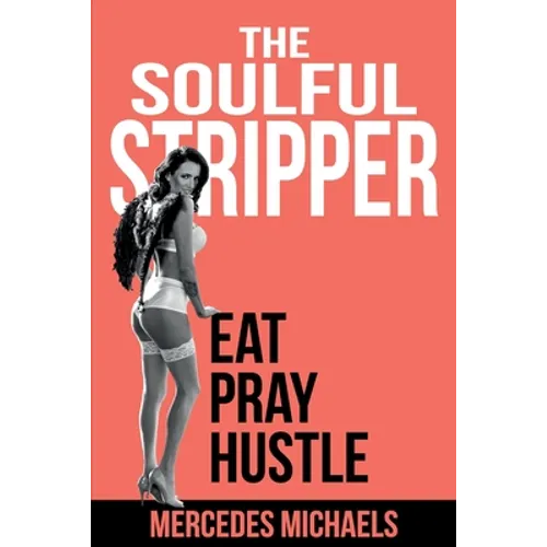 The Soulful Stripper: Eat Pray Hustle - Paperback