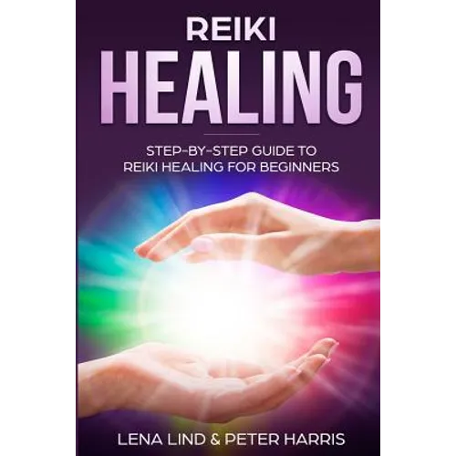 Reiki Healing: Step-By-Step Guide to Reiki Healing for Beginners - Paperback