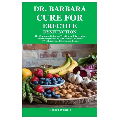 Dr. Barbara Cure for Erectile Dysfunction: The Complete Guide on Treating and Reversing Erectile Dysfunction with Natural Barbara O'Neill Approved Her - Paperback