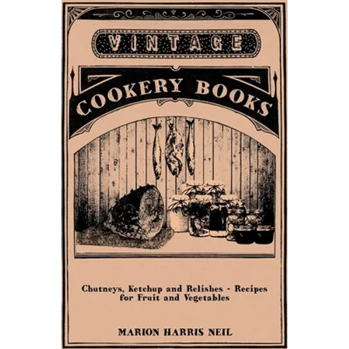 Chutneys, Ketchup and Relishes - Recipes for Fruit and Vegetables - Paperback