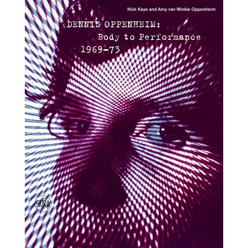 Dennis Oppenheim: Body to Performance 1969-73