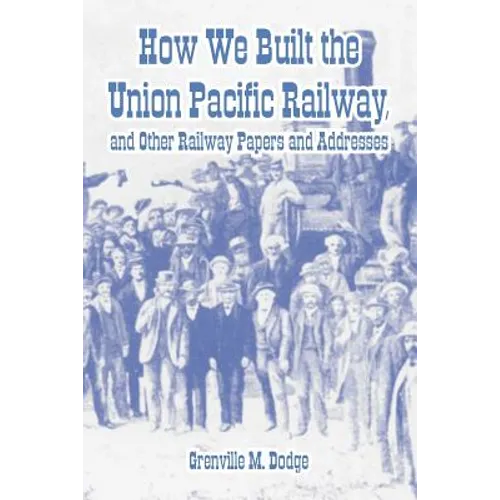 How We Built the Union Pacific Railway, and Other Railway Papers and Addresses - Paperback