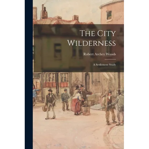 The City Wilderness; a Settlement Study - Paperback