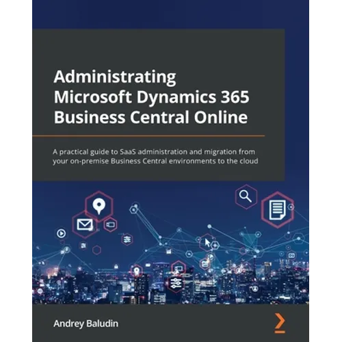 Administrating Microsoft Dynamics 365 Business Central Online: A practical guide to SaaS administration and migration from your on-premise Business Ce - Paperback