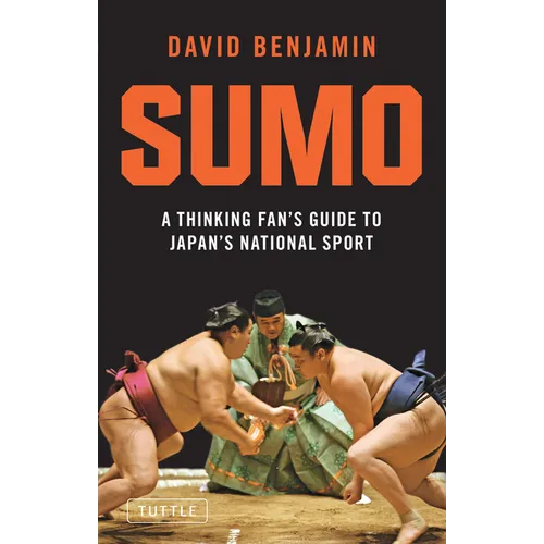 Sumo: A Thinking Fan's Guide to Japan's National Sport