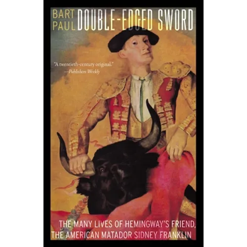 Double-Edged Sword: The Many Lives of Hemingway's Friend, the American Matador Sidney Franklin - Paperback