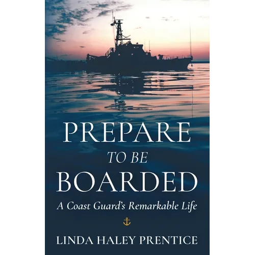 Prepare to Be Boarded: A Coast Guard's Remarkable Life
