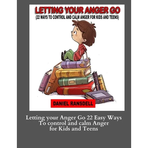 Letting your Anger Go 22 Easy Ways To control and calm Anger for Kids and: Letting your Anger Go 22 Easy Ways To control and calm Anger for Kids and - Paperback