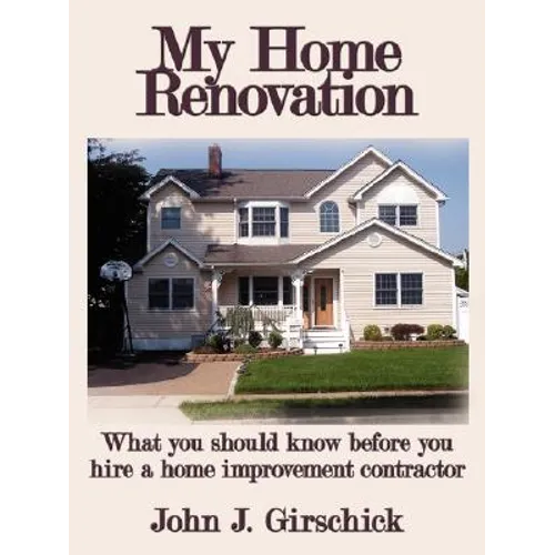 My Home Renovation: What You Should Know Before You Hire a Home Improvement Contractor - Paperback