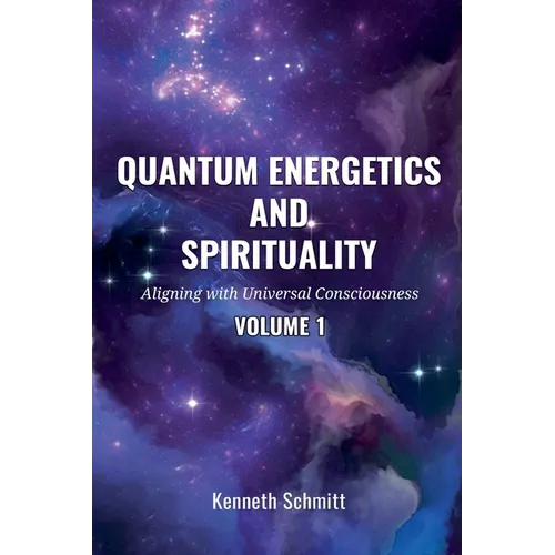 Quantum Energetics and Spirituality Volume 1: Aligning with Universal Consciousness - Paperback