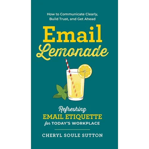 Email Lemonade: Refreshing Email Etiquette for Today's Workplace - Hardcover