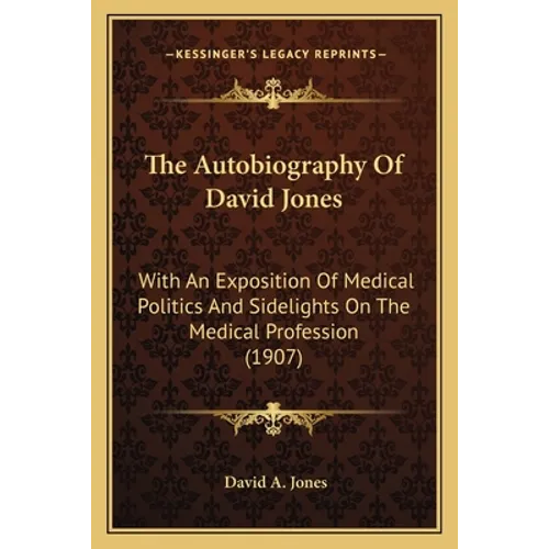The Autobiography Of David Jones: With An Exposition Of Medical Politics And Sidelights On The Medical Profession (1907) - Paperback