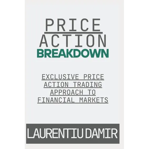 Price Action Breakdown: Exclusive Price Action Trading Approach to Financial Markets - Paperback