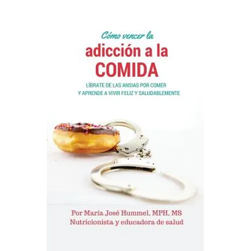 Cómo Vencer la Adicción a la Comida: Líbrate de las ansias por comer y aprende a vivir feliz y saludablemente - Paperback