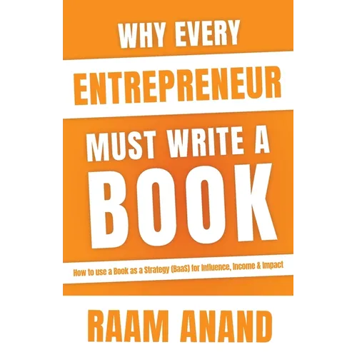 Why Every Entrepreneur Must Write A Book: How to use a Book as a Strategy (BaaS) for Influence, Income & Impact - Paperback