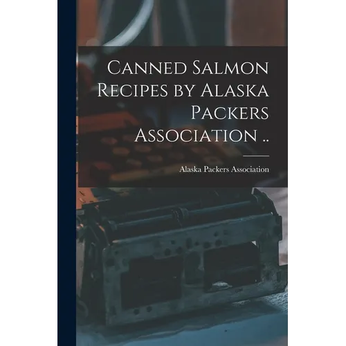 Canned Salmon Recipes by Alaska Packers Association .. - Paperback
