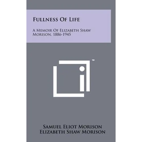 Fullness of Life: A Memoir of Elizabeth Shaw Morison, 1886-1945 - Hardcover