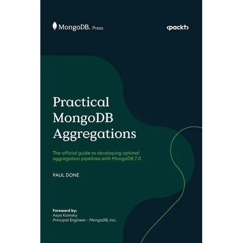 Practical MongoDB Aggregations: The official guide to developing optimal aggregation pipelines with MongoDB 7.0