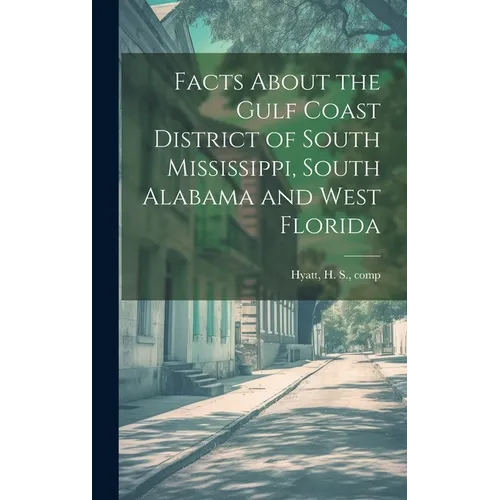 Facts About the Gulf Coast District of South Mississippi, South Alabama and West Florida - Hardcover