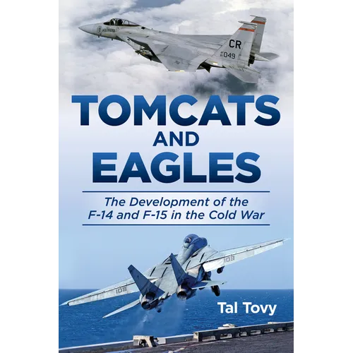 Tomcats and Eagles: The Development of the F-14 and F-15 in the Cold War - Hardcover
