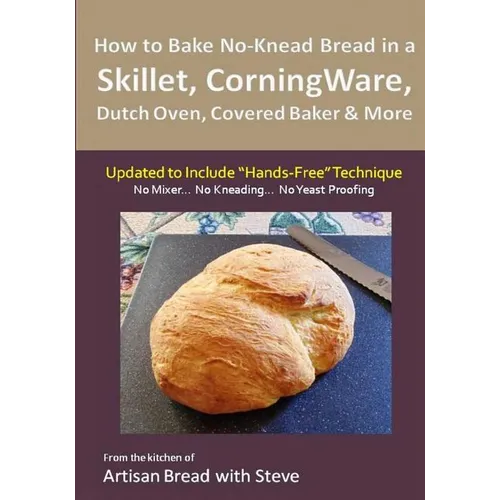 How to Bake No-Knead Bread in a Skillet, CorningWare, Dutch Oven, Covered Baker & More (Updated to Include 