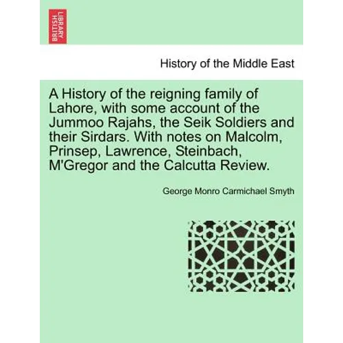 A History of the Reigning Family of Lahore, with Some Account of the Jummoo Rajahs, the Seik Soldiers and Their Sirdars. with Notes on Malcolm, Prinse - Paperback