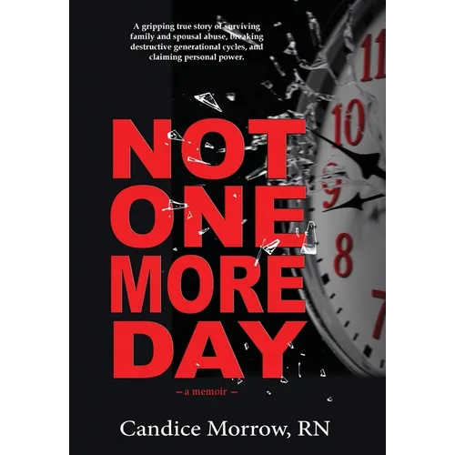 Not One More Day: A Nurse's Transformative Journey from Victim and Violence to Compassion and Confidence - Hardcover