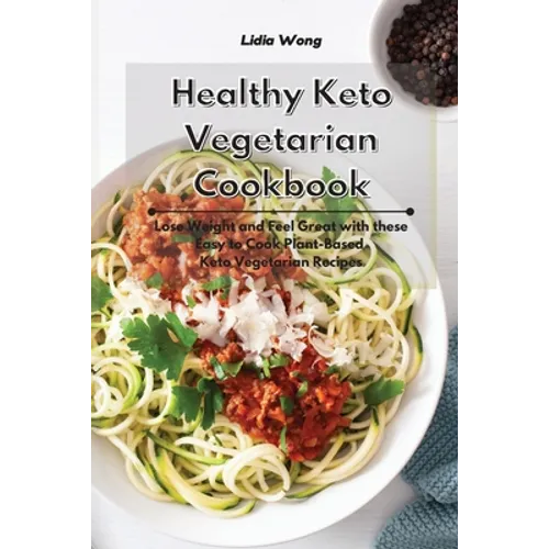 Healthy Keto Vegetarian Cookbook: Lose Weight and Feel Great with these Easy to Cook Plant-Based Keto Vegetarian Recipes - Paperback