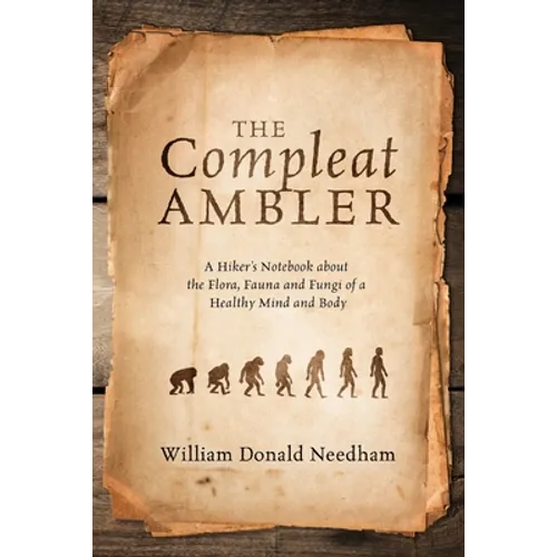 The Compleat Ambler: A Hiker's Notebook about the Flora, Fauna and Fungi of a Healthy Mind and Body - Paperback