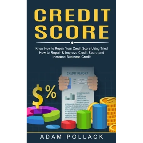 Credit Score: Know How to Repair Your Credit Score Using Tried (How to Repair & Improve Credit Score and Increase Business Credit) - Paperback