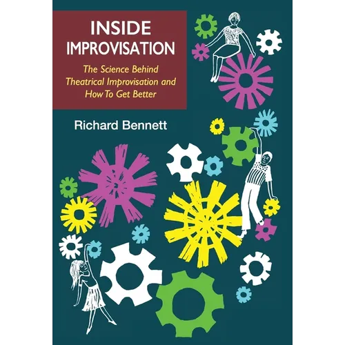 Inside Improvisation: The Science Behind Theatrical Improvisation and How To Get Better - Hardcover