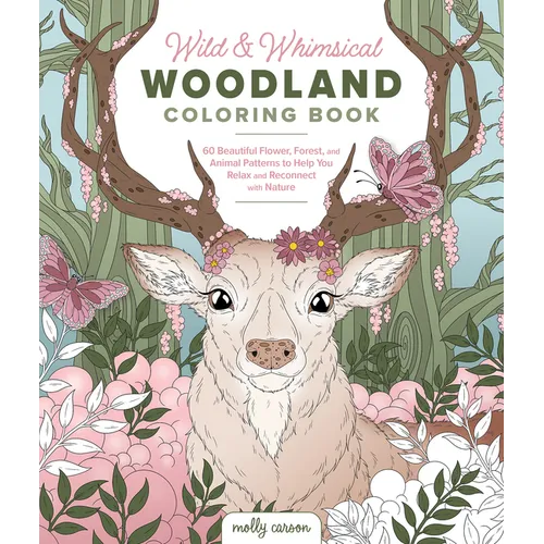 Wild & Whimsical Woodland Coloring Book: 60 Beautiful Flower, Forest, and Animal Patterns to Help You Relax and Reconnect with Nature - Paperback