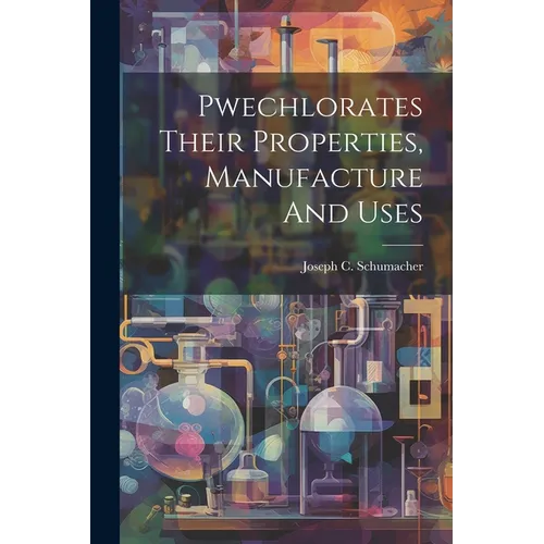 Pwechlorates Their Properties, Manufacture And Uses - Paperback
