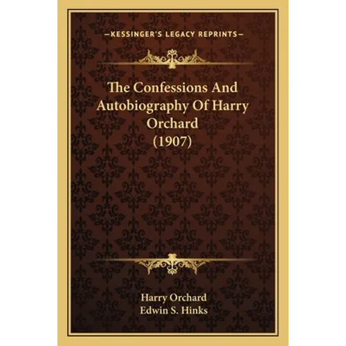 The Confessions And Autobiography Of Harry Orchard (1907) - Paperback
