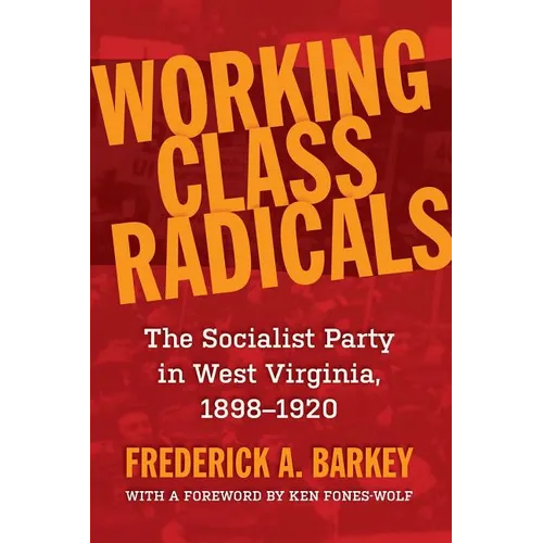 Working Class Radicals: The Socialist Party in West Virginia, 1898-1920 - Paperback