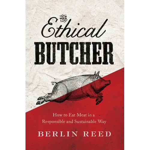 The Ethical Butcher: How Thoughtful Eating Can Change Your World