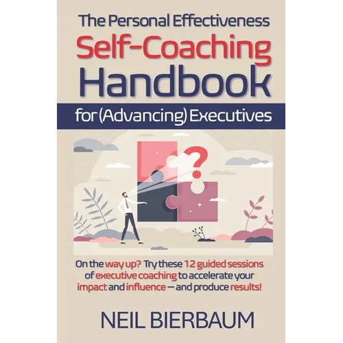 The Personal Effectiveness Self-Coaching Handbook for Executives: Coach Yourself to Be The Best Version Of Yourself As A Leader That You Can Be - Paperback