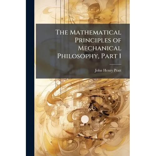 The Mathematical Principles of Mechanical Philosophy, Part 1 - Paperback