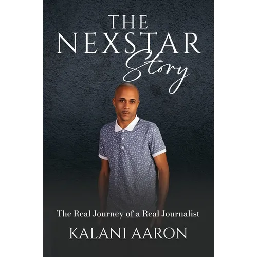 The Nexstar Story: The Real Journey of a Real Journalist - Paperback