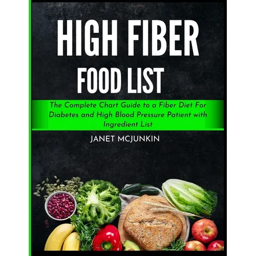 High Fiber Food List: The Complete Chart Guide to a Fiber Diet For Diabetes and High Blood Pressure Patient with Ingredient List - Paperback