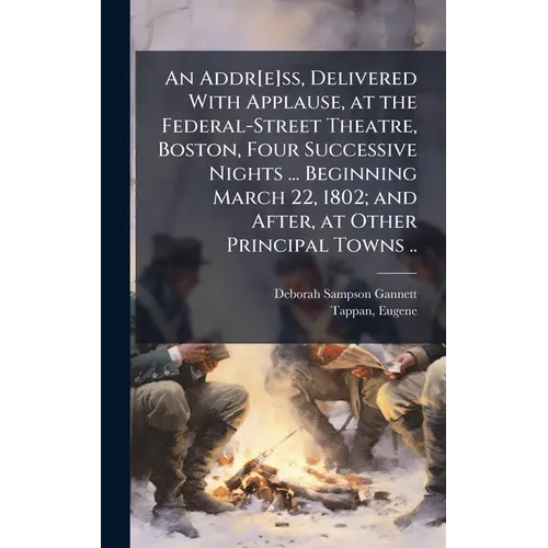 An Addr[e]ss, Delivered With Applause, at the Federal-Street Theatre, Boston, Four Successive Nights ... Beginning March 22, 1802; and After, at Other - Hardcover