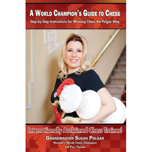 A World Champion's Guide to Chess: Step-By-Step Instructions for Winning Chess the Polgar Way!