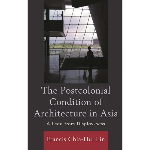 The Postcolonial Condition of Architecture in Asia: A Lead from Display-Ness - Paperback