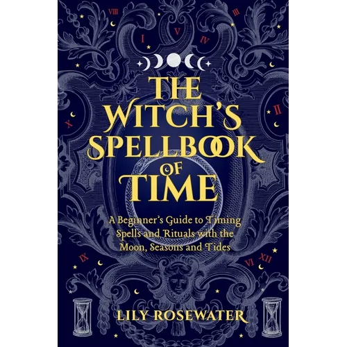The Witch's Spellbook of Time: A Beginner's Guide to Timing Spells and Rituals with the Moon, Seasons and Tides - Paperback