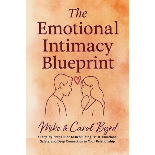 The Emotional Intimacy Blueprint: A Step-by-Step Guide to Rebuilding Trust, Emotional Safety, and Deep Connection in Your Relationship - Paperback
